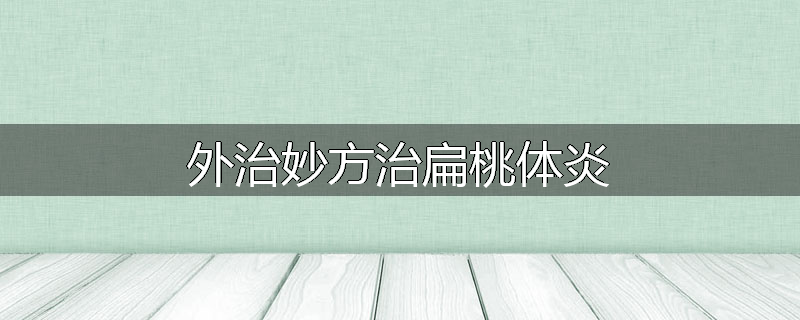 外治妙方治扁桃体炎