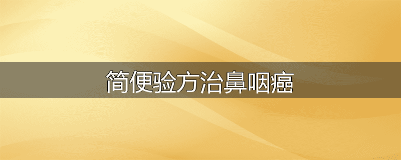 简便验方治鼻咽癌