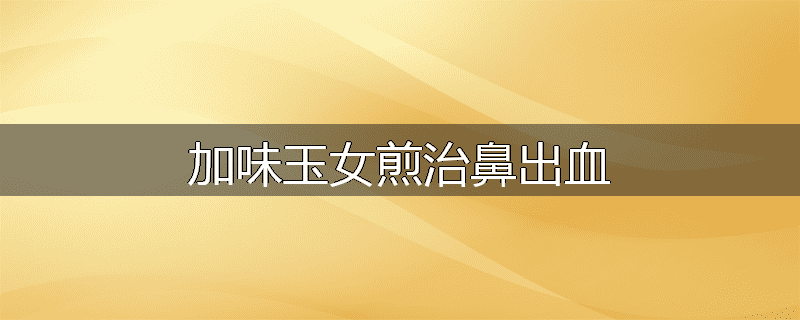加味玉女煎治鼻出血