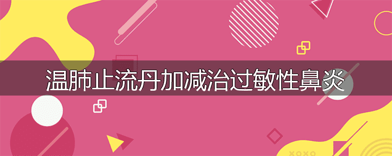 温肺止流丹加减治过敏性鼻炎
