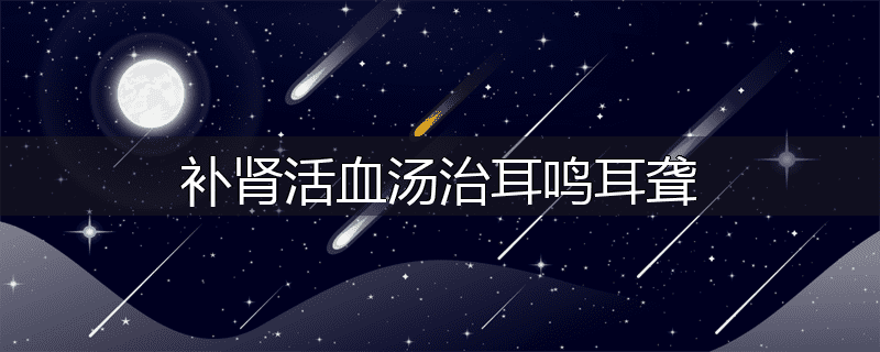 补肾活血汤治耳鸣耳聋