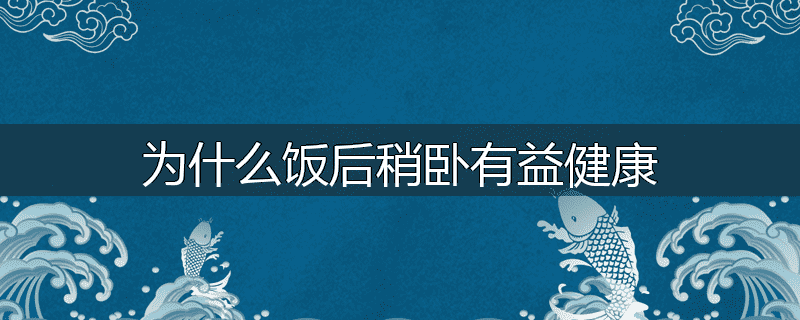 为什么饭后稍卧有益健康