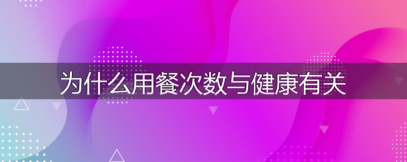 为什么用餐次数与健康有关