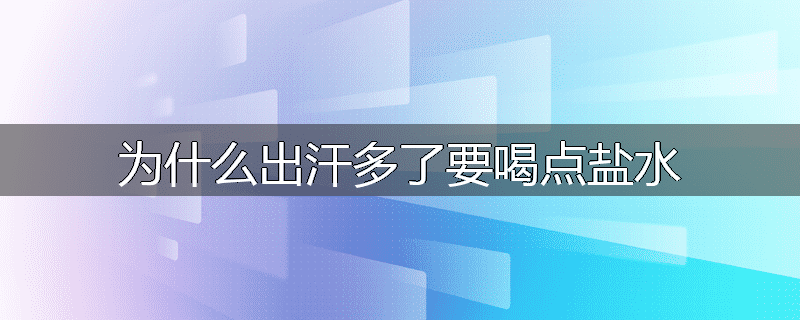 为什么出汗多了要喝点盐水