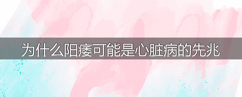 为什么阳痿可能是心脏病的先兆
