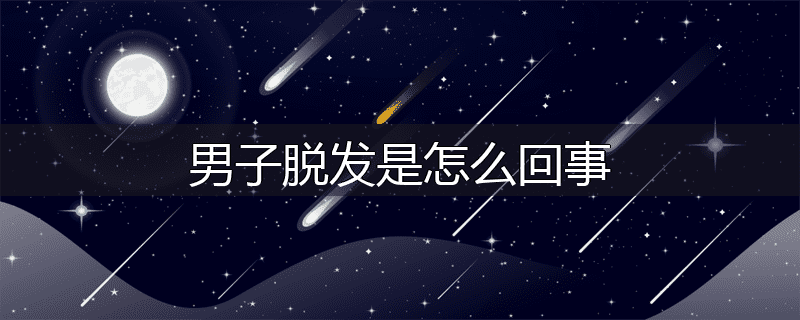 男子脱发是怎么回事