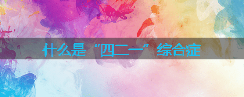 什么是“四二一”综合症