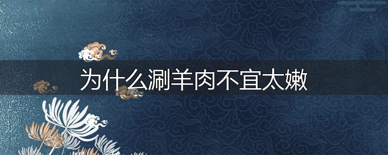 为什么涮羊肉不宜太嫩