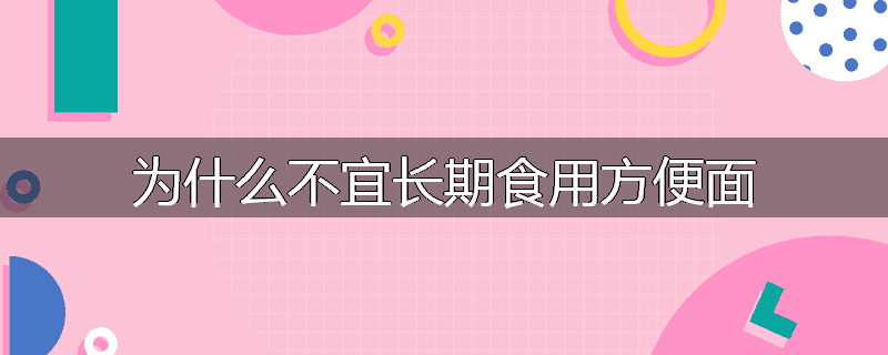 为什么不宜长期食用方便面