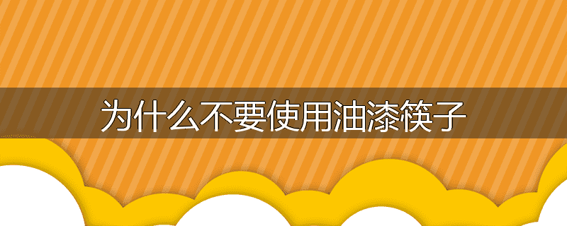 为什么不要使用油漆筷子