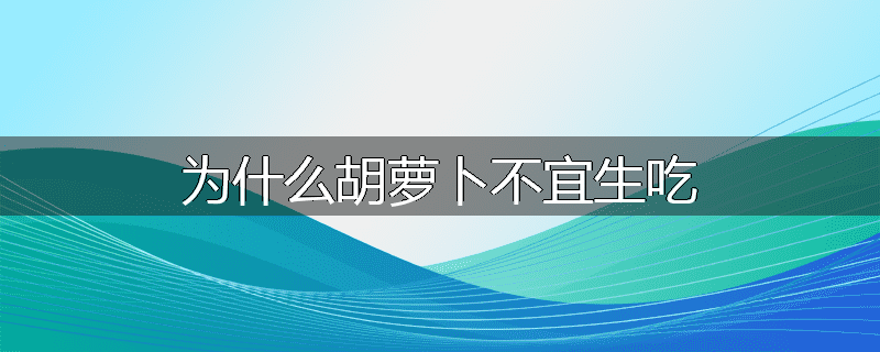 为什么胡萝卜不宜生吃