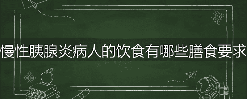 慢性胰腺炎病人的饮食有哪些膳食要求