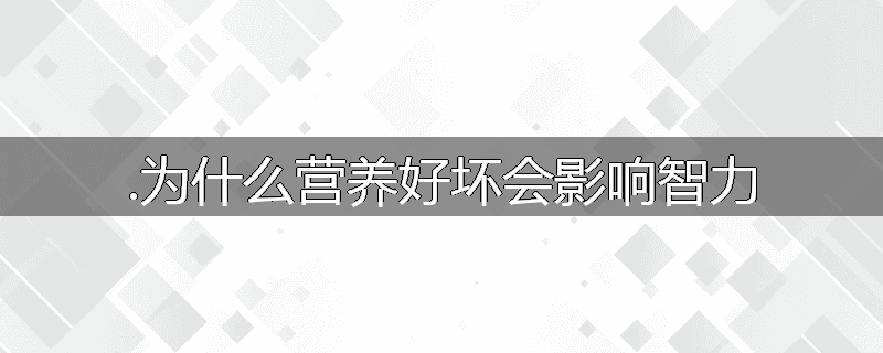 .为什么营养好坏会影响智力