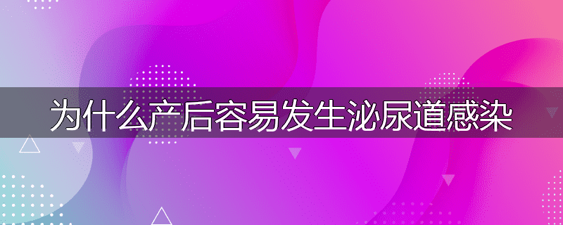 为什么产后容易发生泌尿道感染