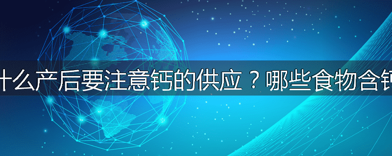 为什么产后要注意钙的供应?哪些食物含钙多