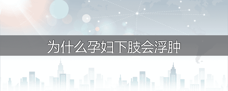 为什么孕妇下肢会浮肿