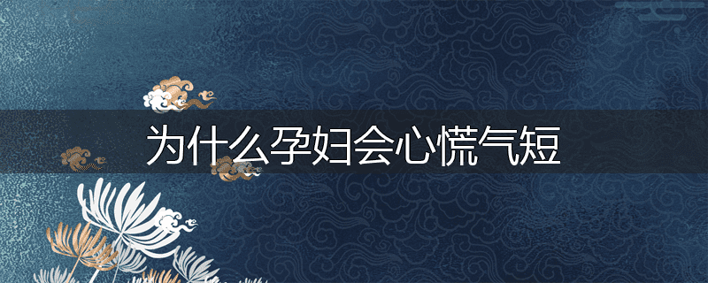 为什么孕妇会心慌气短