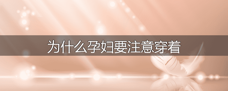 为什么孕妇要注意穿着