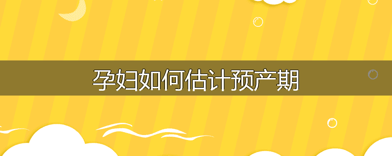 孕妇如何估计预产期