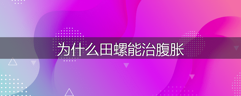 为什么田螺能治腹胀