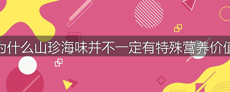 为什么山珍海味并不一定有特殊营养价值