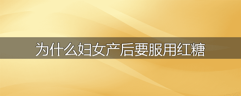 为什么妇女产后要服用红糖