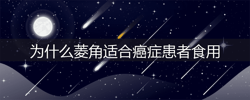 为什么菱角适合癌症患者食用