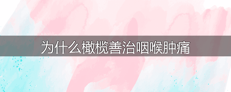 为什么橄榄善治咽喉肿痛