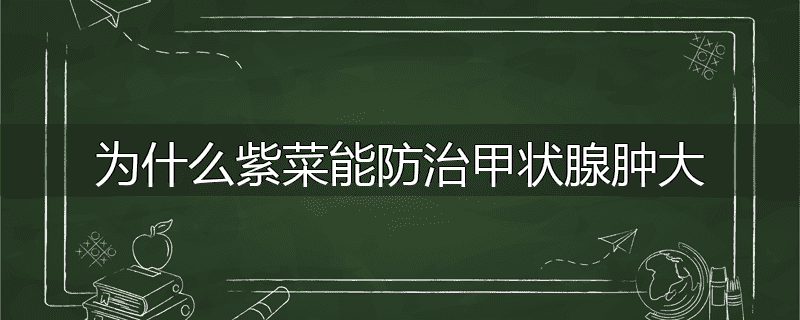 为什么紫菜能防治甲状腺肿大