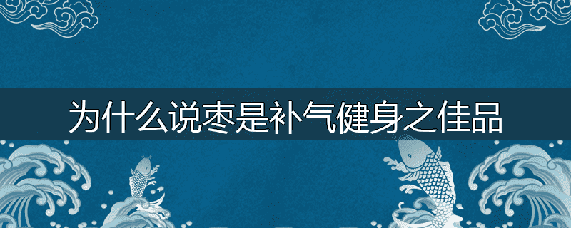 为什么说枣是补气健身之佳品