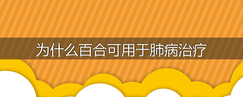 为什么百合可用于肺病治疗