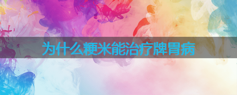 为什么粳米能治疗牌胃病
