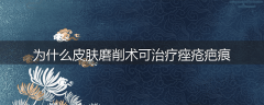为什么皮肤磨削术可治疗痤疮疤痕