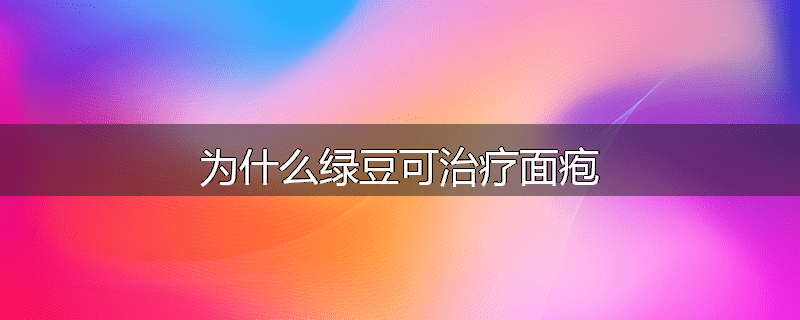 为什么绿豆可治疗面疱