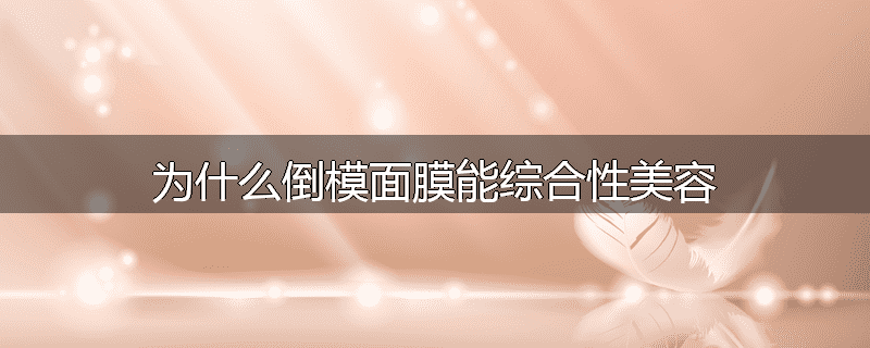 为什么倒模面膜能综合性美容