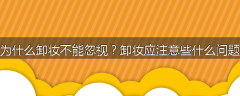 为什么卸妆不能忽视?卸妆应注意些什么问题