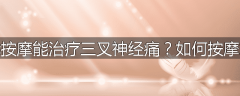 为什么自我按摩能治疗三叉神经痛？如何按摩才能止痛快