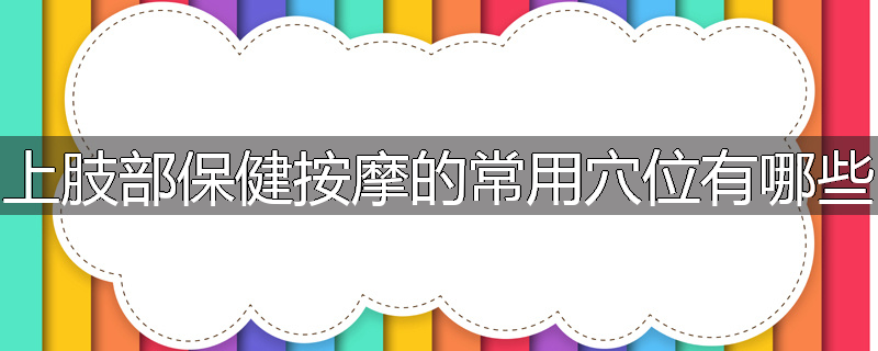 上肢部保健按摩的常用穴位有哪些