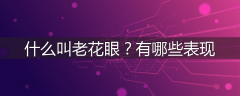 什么叫老花眼？有哪些表现