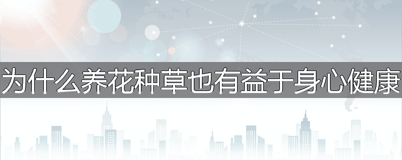 为什么养花种草也有益于身心健康