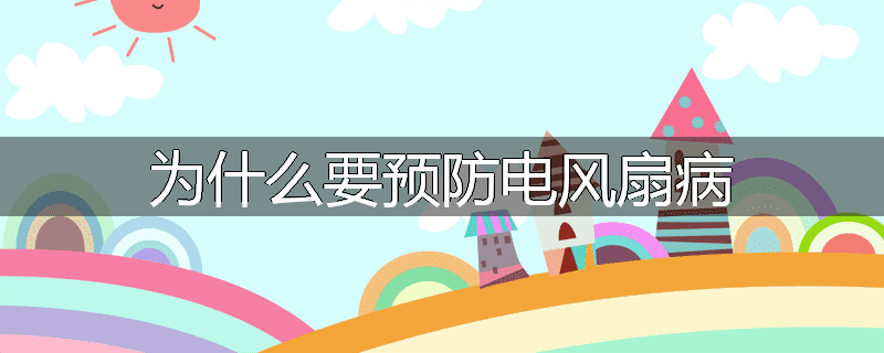 为什么要预防电风扇病