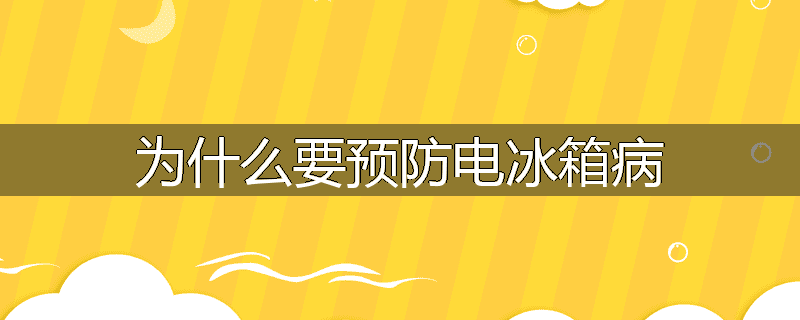 为什么要预防电冰箱病