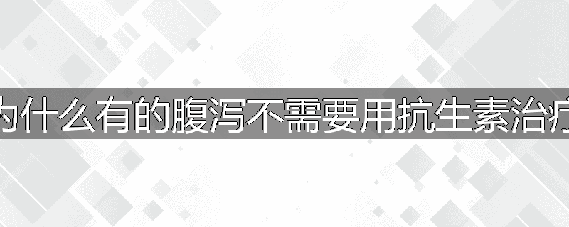 为什么有的腹泻不需要用抗生素治疗