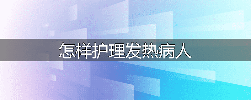 怎样护理发热病人