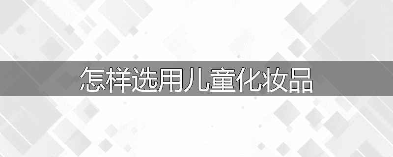 怎样选用儿童化妆品