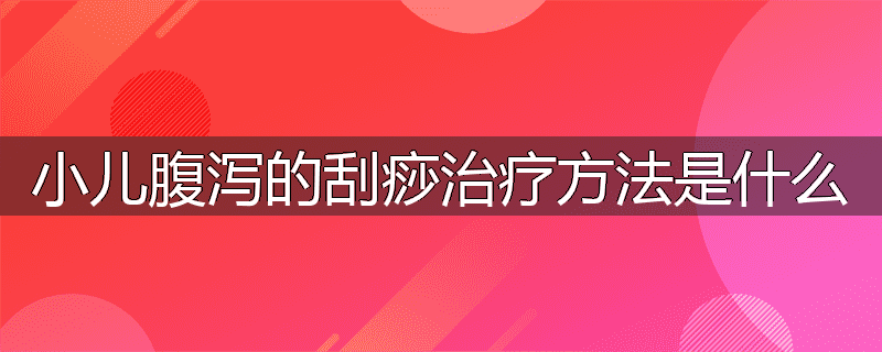 小儿腹泻的刮痧治疗方法是什么