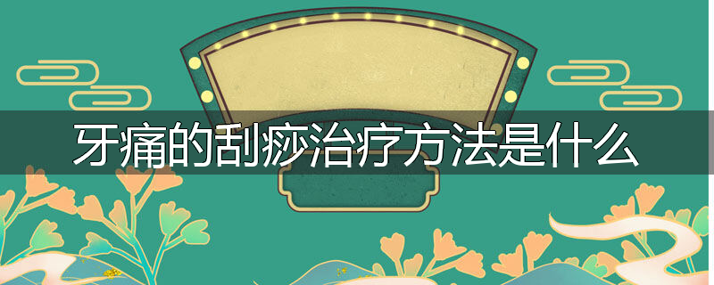 牙痛的刮痧治疗方法是什么