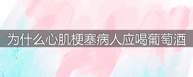 为什么心肌梗塞病人应喝葡萄酒