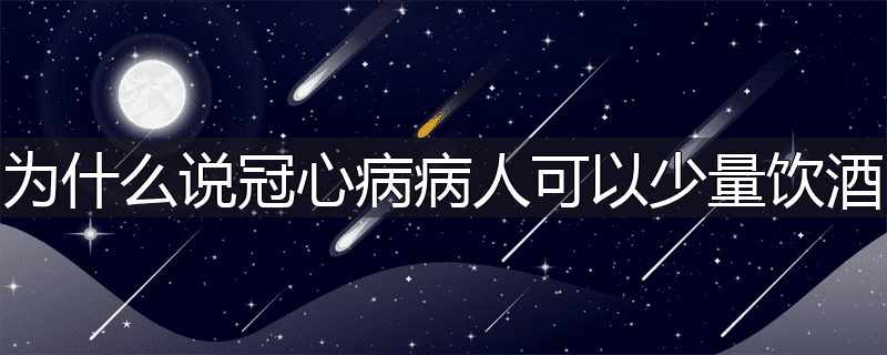 为什么说冠心病病人可以少量饮酒