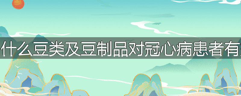 为什么豆类及豆制品对冠心病患者有益